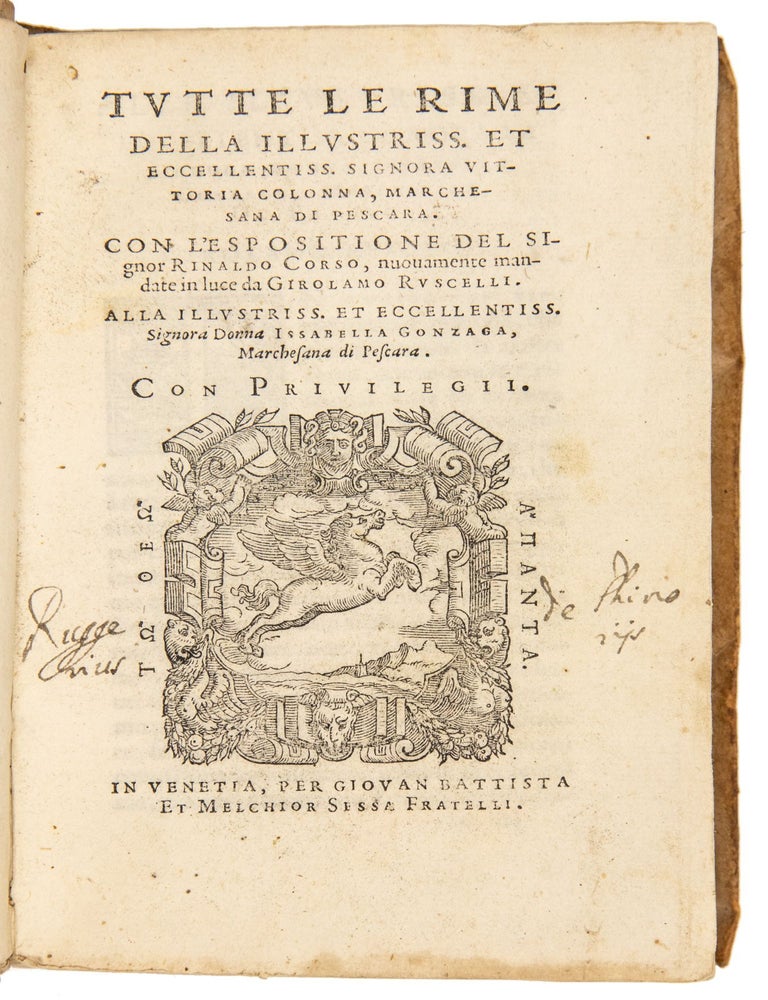 Tutte le Rime della illustriss. et eccellentiss. Signora Vittoria Colonna, Marchesana di Pescara. Con l'espositione del Signor Rinaldo Corso nuouamente mandate in luce da Girolamo Ruscelli. Alla illustriss. et eccellentiss. Signora Donna Issabella Gonzaga, Marchesana di Pescara.