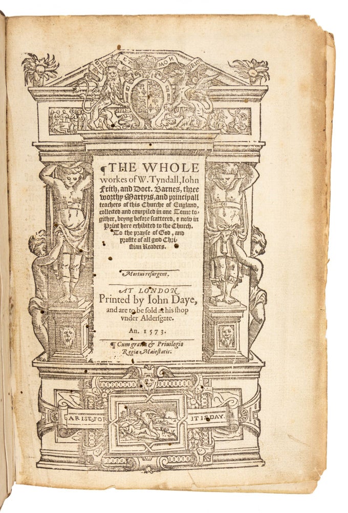 The Whole Workes of W. Tyndall, John Frith, and Doct. Barnes, three most worthy Martyrs, and principall Teachers of this Churche of England, collected and compiled in one Tome togither, before beyng scattered, & now in Print here exhibited to the Church …