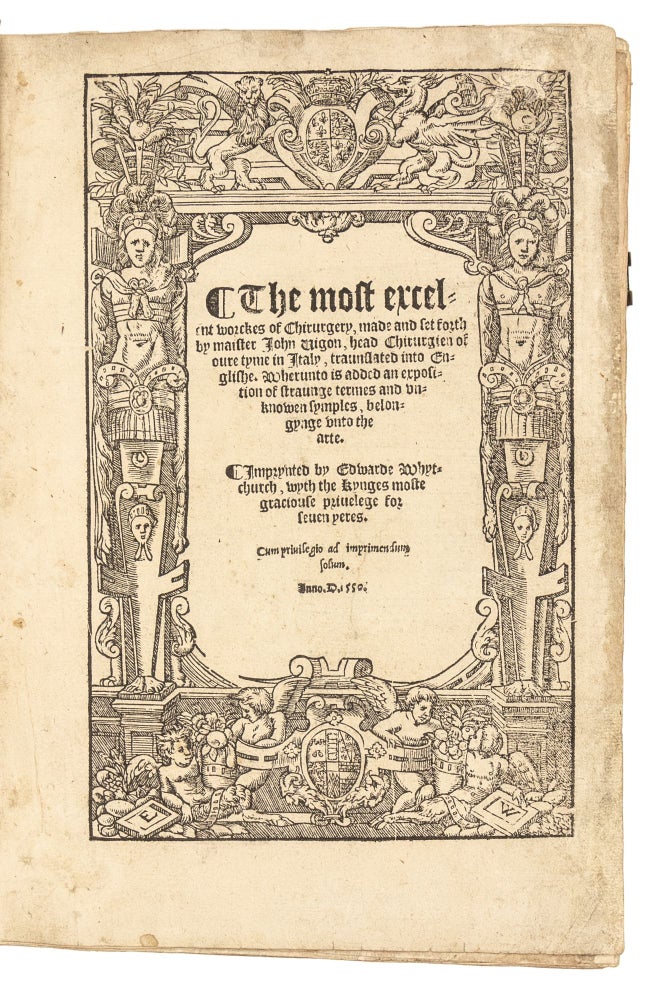 Item #4868 The most excelent worckes of chirurgery, made and set forth by maister Iohn Vigon, head chirurgien of oure tyme in Italy, traunslated into Englishe. Wherunto is added an exposition of straunge termes and vnknowen symples, belongynge vnto the arte. Giovanni da Vigo, 1450?-1525.