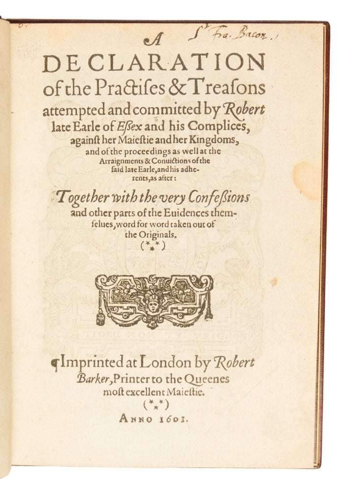 A declaration of the practises & treasons attempted and committed by Robert late Earle of Essex and his complices, against her Maiestie and her kingdoms, and of the proceedings as well at the arraignments & conuictions of the said late Earle, and his adherents, as after: together with the very confessions and other parts of the euidences themselues, word for word taken out of the originals.