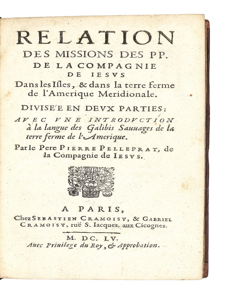 Relation des missions des PP. de la Compagnie de Iesus dans les isles, & dans la terre ferme de l&rsquo;Amerique Meridionale. Divis&eacute;e en deux parties. Avec une introduction &agrave; la langue des Galibis Sauvages de la terre ferme de l&rsquo;Amerique.