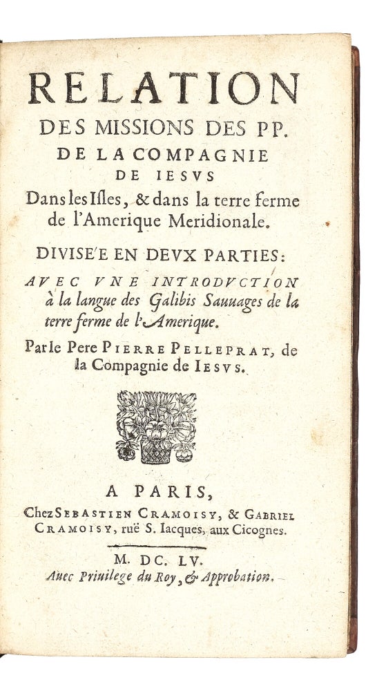 Relation des missions des PP. de la Compagnie de Iesus dans les isles, & dans la terre ferme de l’Amerique Meridionale. Divisée en deux parties. Avec une introduction à la langue des Galibis Sauvages de la terre ferme de l’Amerique.