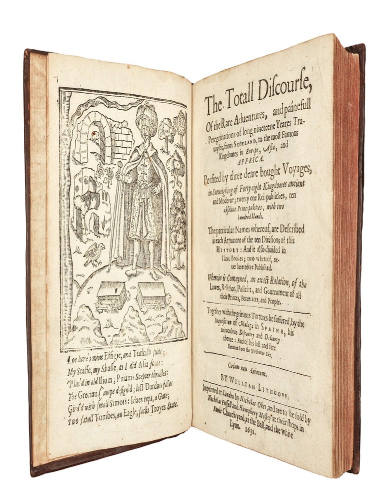 Item #5459 The Totall Discourse, of the Rare Adventures, and Painefull Peregrinations of Long Nineteene Yeares Travayles from Scotland, to the Most Famous Kingdomes in Europe, Asia, and Affrica. Perfited by Three Deare Bought Voyages, in Surveighing of Forty Eight Kingdomes Ancient and Moderne; Twenty One Rei-publickes, Ten Absolute Principalities, with Two Hundred Ilands. The Particular Names Whereof, are Described in Each Argument of the Ten Divisions of this History: and it also Divided in Three Bookes; Two Whereof, Never Heretofore Published. Wherein is Contayned, an Exact Relation, of the Lawes, Religion, Policies, and Government of all their Princes, Potentates, and People. Together with the Grievous Tortures he Suffered, by the Inquisition of Malaga in Spaine, his Miraculous Discovery and Delivery Thence: and of his Last and Late Returne from the Northerne Iles. William Lithgow, 1582-ca. 1645.