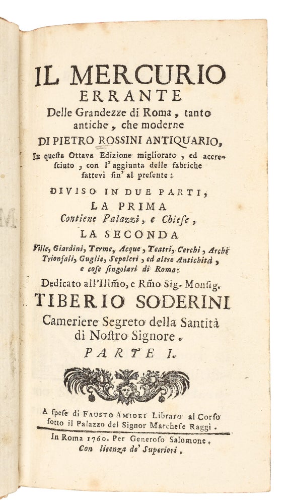 Il Mercurio Errante Delle Grandezze di Roma, tanto antiche, che moderne… In questa Ottava Edizione migliorato, ed accresciuto… Diviso in due parti. La Prima contiene Palazzi, e chiese. La Seconda Ville, giardini, terme, acque, teatri, cerchi, archi trionfali, guglie, sepolcri, ed altre antichità, e cose singolari di Roma.