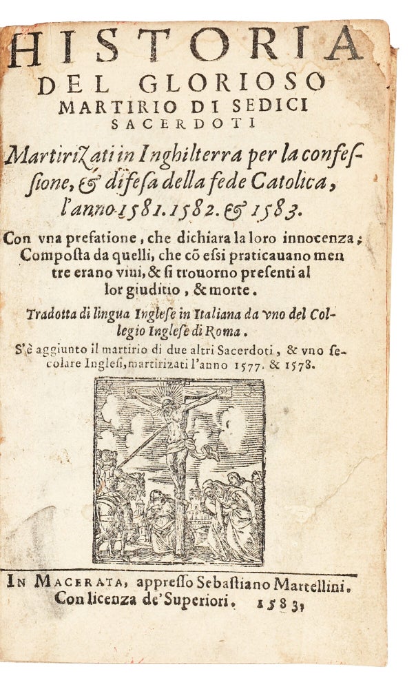 Historia del glorioso martirio di sedici sacerdoti martirizati in Inghilterra per la confessione, & difesa della fede catolica, l'anno 1581, 1582, & 1583 : con vna prefatione, che dichiara la loro innocenza; Con vna prefatione, che dichiara la loro innocenza; composta da quelli, che co essi praticauanomen tre erano viui, & si trouorno presenti al lor giuditio, & morte. Tradotta di lingua inglese in italiana da vno del Collegio inglese di Roma. S'è aggiunto il martirio di due altre sacerdoti, & vno secolare inglesi, martirizati l'anno 1577. & 1578.