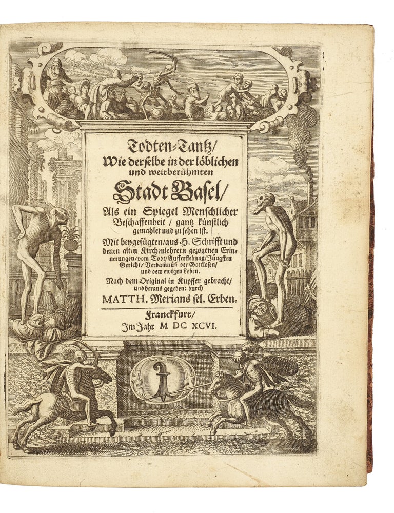 Todten-Tantz, wie derselbe in der l&ouml;blichen und weitber&uuml;hmten Stadt Basel als ein Spiegel menschlicher Beschaffenheit gantz k&uuml;nstlich gemahlet und zu sehen ist. Mit beygef&uuml;gten aus H. Schrifft und denen alten Kirchenlehrern gezogenen Erinnerungen vom Todt, Aufferstehung, J&uuml;ngsten Gericht, Verdamnuss der Gottlosen und dem ewigen Leben. Nach dem Original in Kupffer gebracht und heraus gegeben durch Matth. Merians sel. Erben